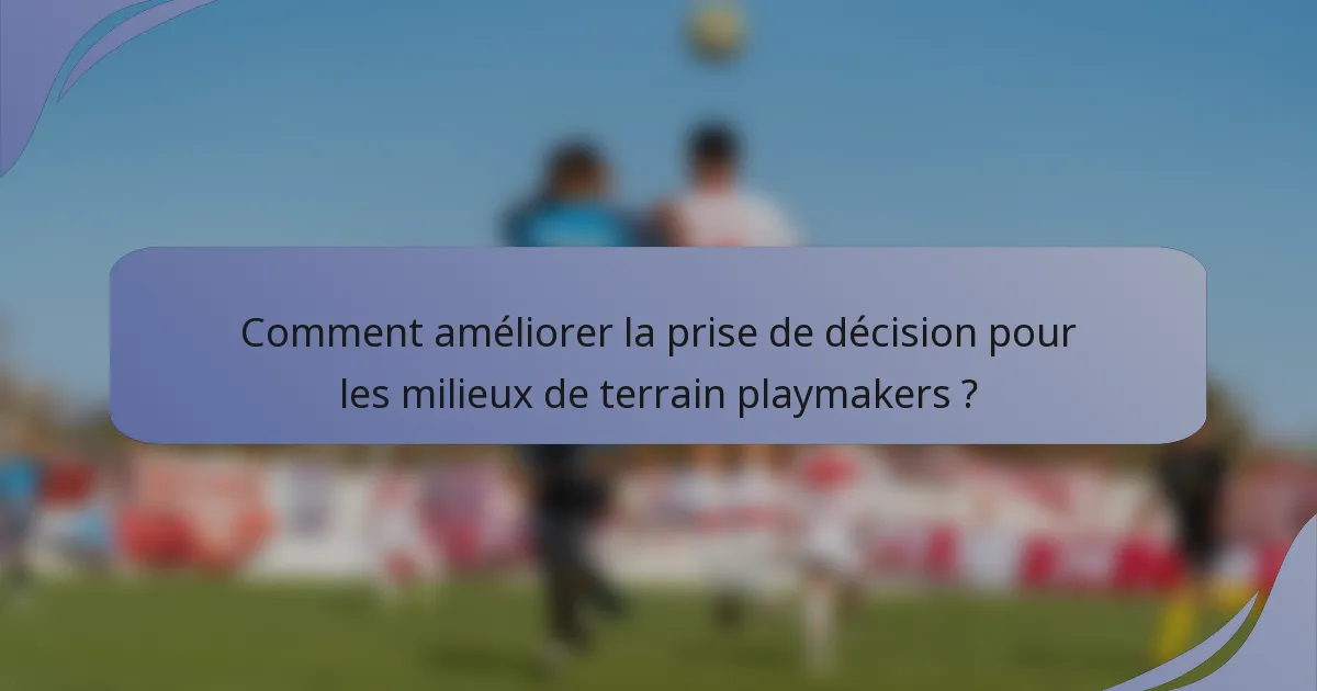 Comment améliorer la prise de décision pour les milieux de terrain playmakers ?