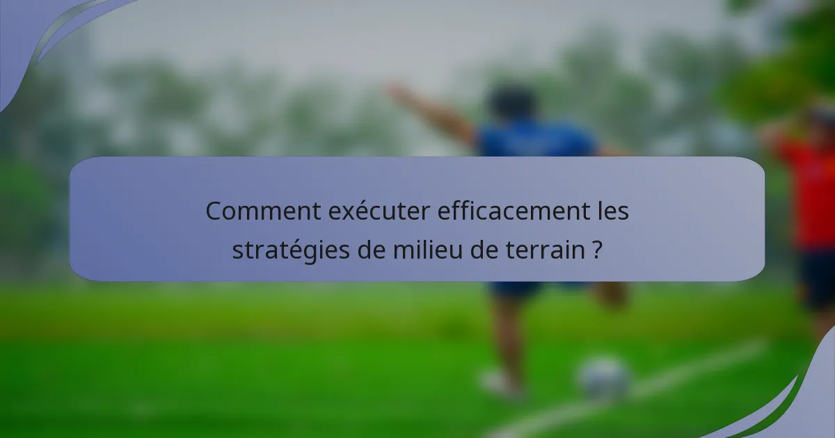 Comment exécuter efficacement les stratégies de milieu de terrain ?