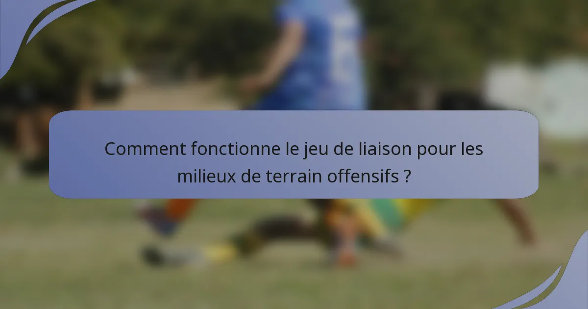 Comment fonctionne le jeu de liaison pour les milieux de terrain offensifs ?