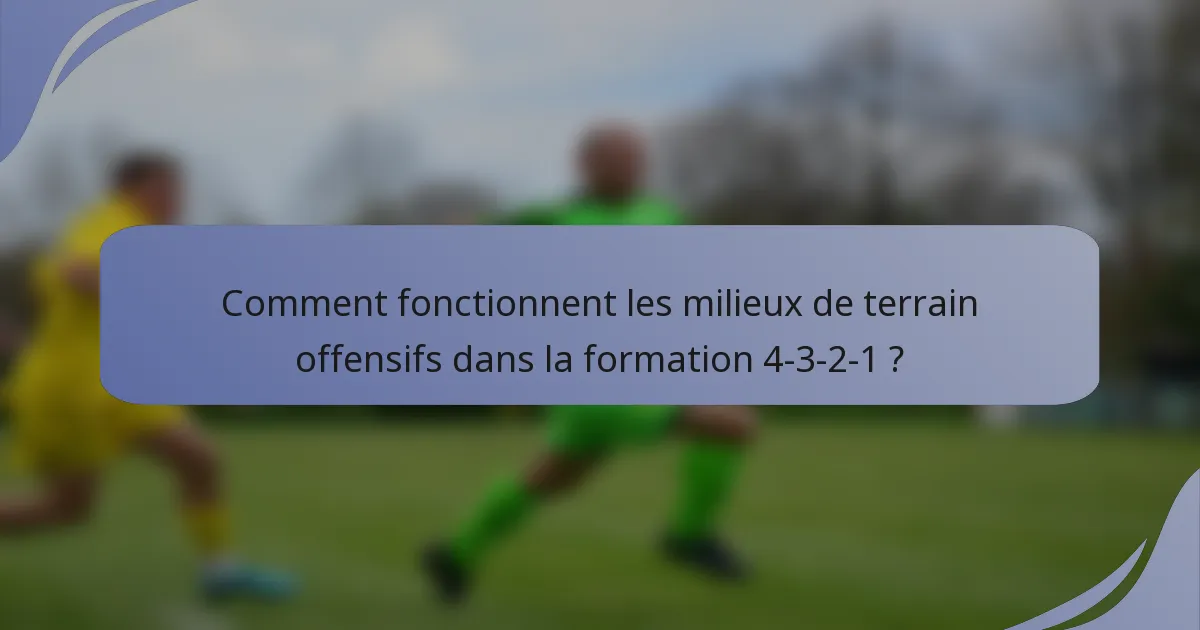 Comment fonctionnent les milieux de terrain offensifs dans la formation 4-3-2-1 ?