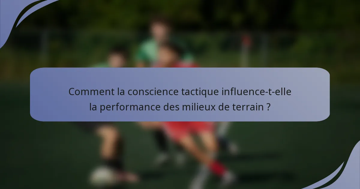 Comment la conscience tactique influence-t-elle la performance des milieux de terrain ?