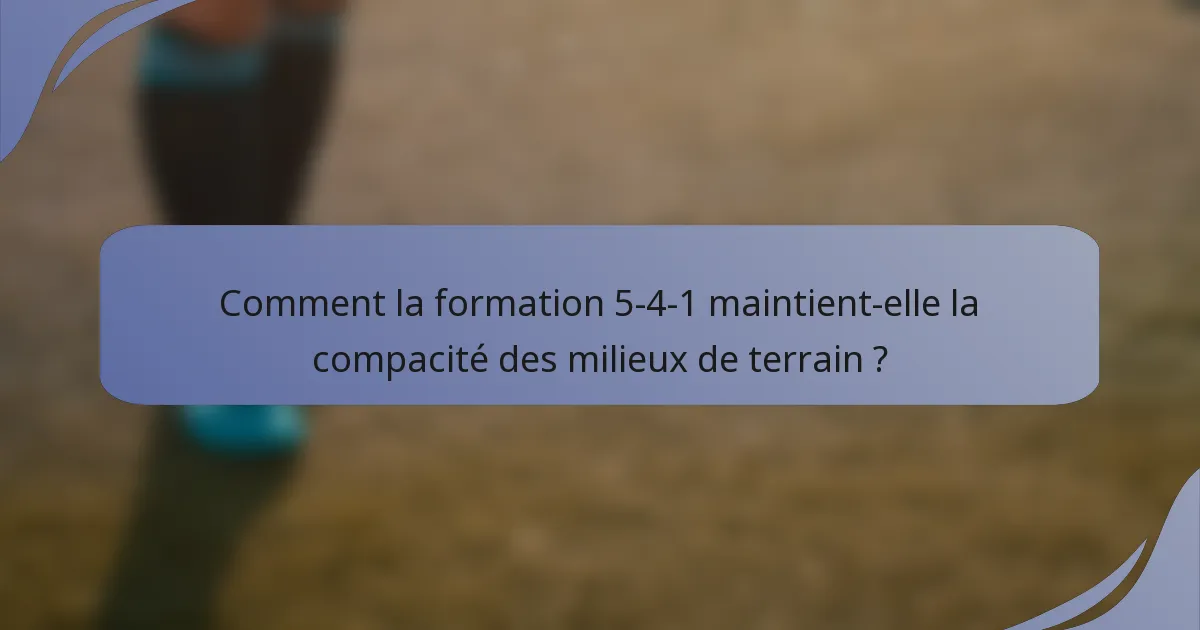 Comment la formation 5-4-1 maintient-elle la compacité des milieux de terrain ?