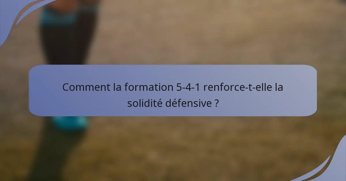 Comment la formation 5-4-1 renforce-t-elle la solidité défensive ?