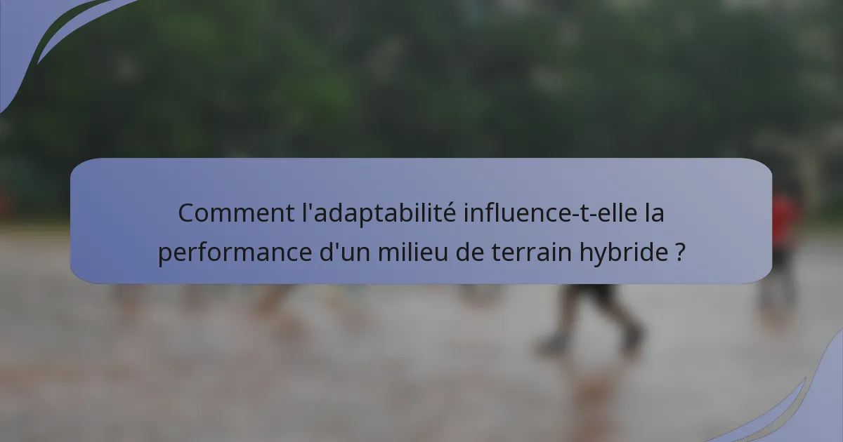 Comment l'adaptabilité influence-t-elle la performance d'un milieu de terrain hybride ?