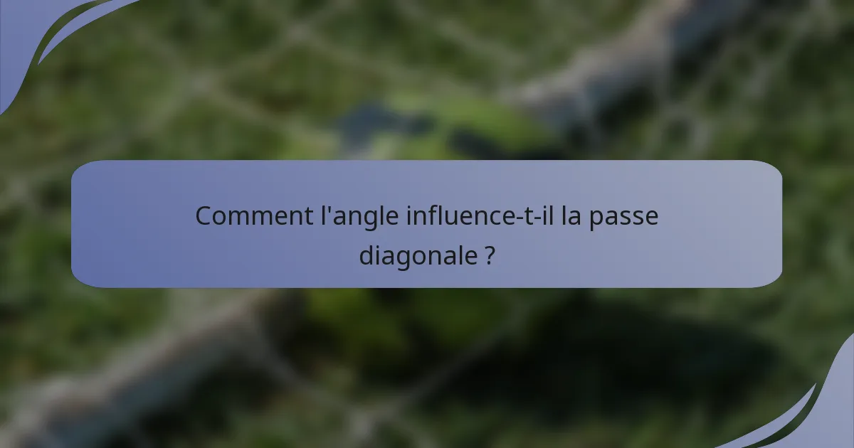Comment l'angle influence-t-il la passe diagonale ?
