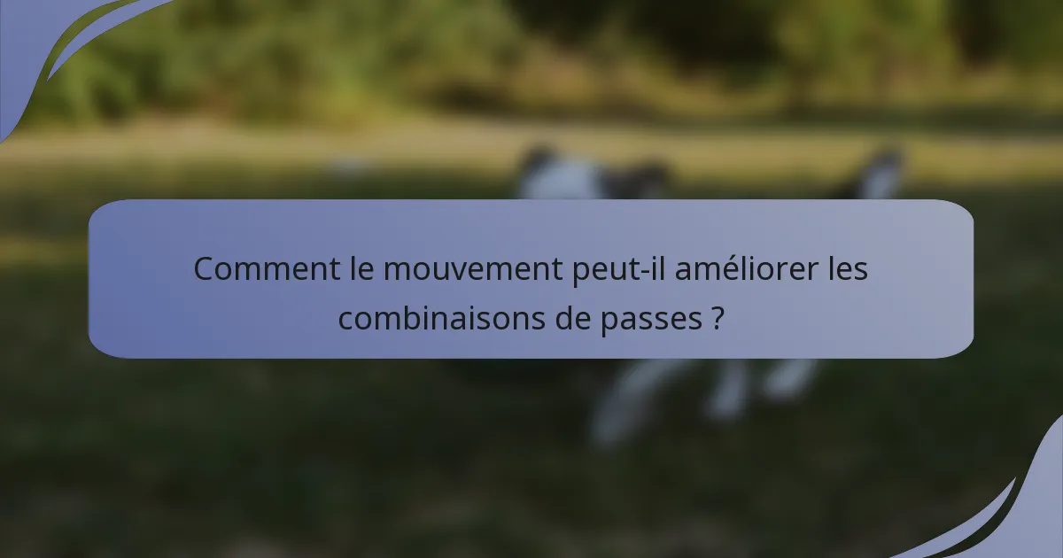 Comment le mouvement peut-il améliorer les combinaisons de passes ?
