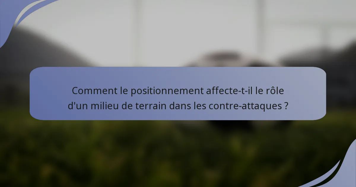 Comment le positionnement affecte-t-il le rôle d'un milieu de terrain dans les contre-attaques ?