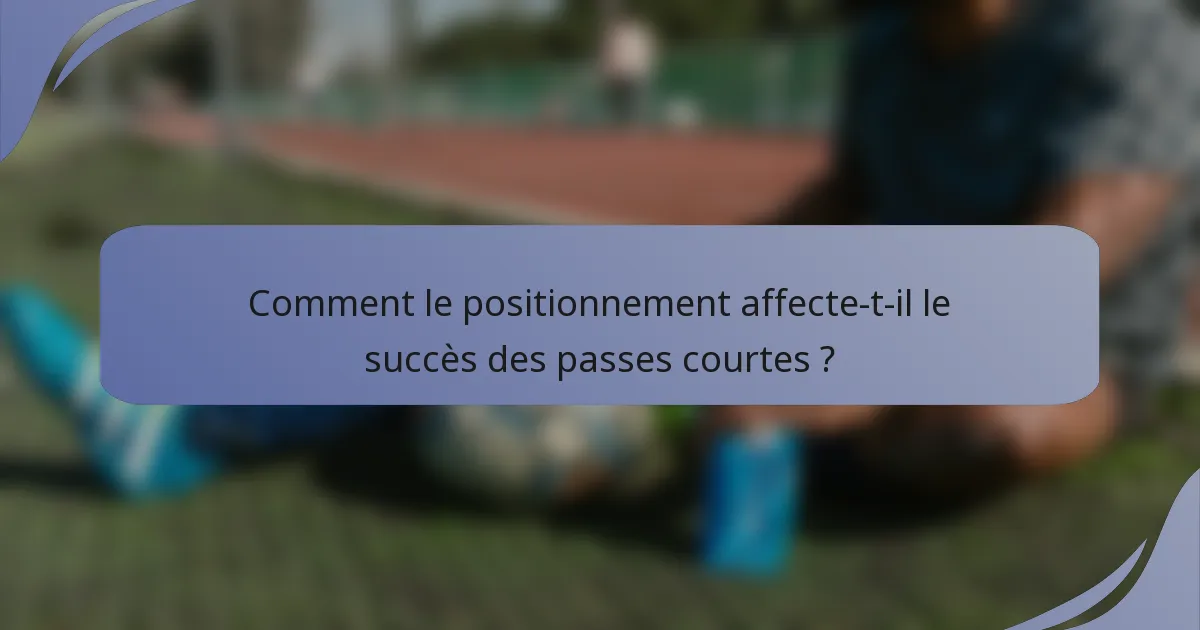 Comment le positionnement affecte-t-il le succès des passes courtes ?