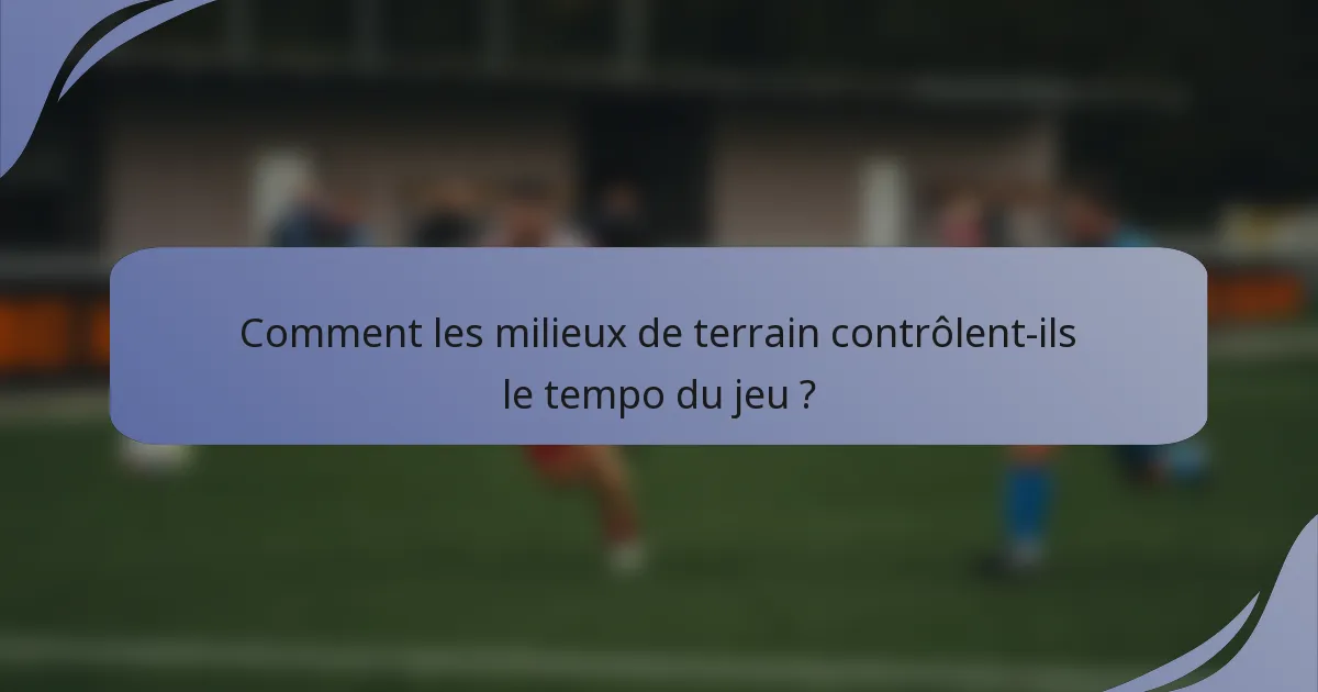 Comment les milieux de terrain contrôlent-ils le tempo du jeu ?
