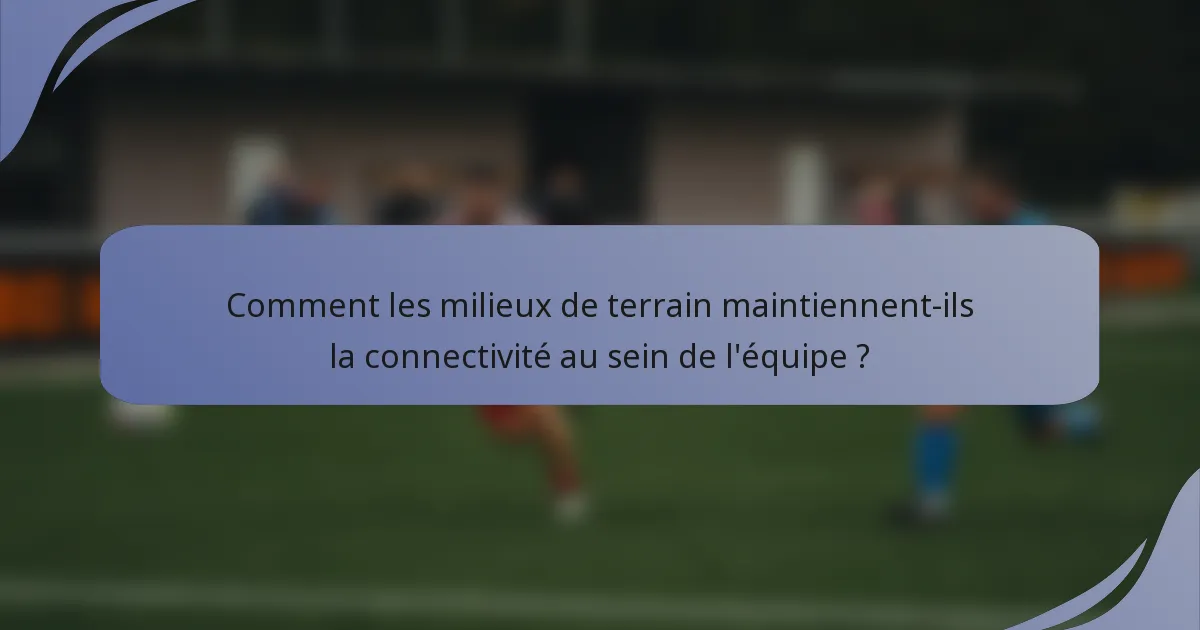 Comment les milieux de terrain maintiennent-ils la connectivité au sein de l'équipe ?