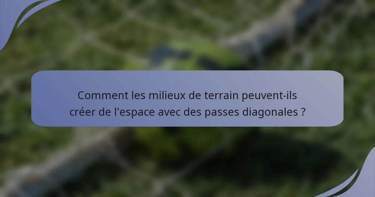 Comment les milieux de terrain peuvent-ils créer de l'espace avec des passes diagonales ?