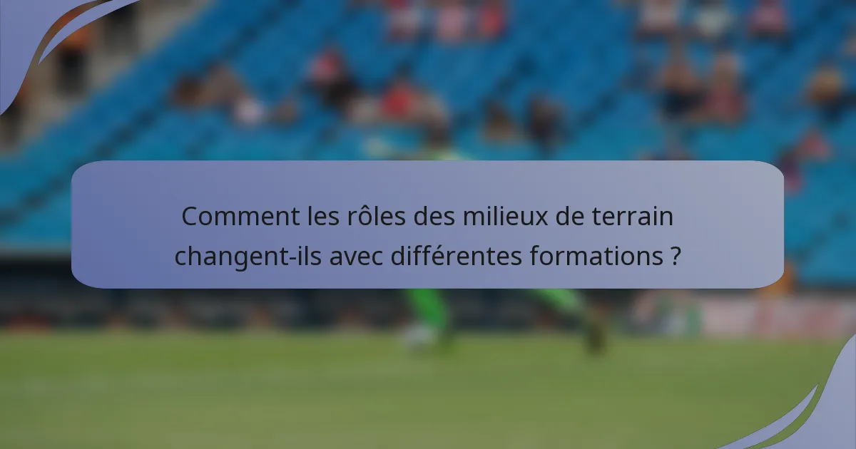Comment les rôles des milieux de terrain changent-ils avec différentes formations ?