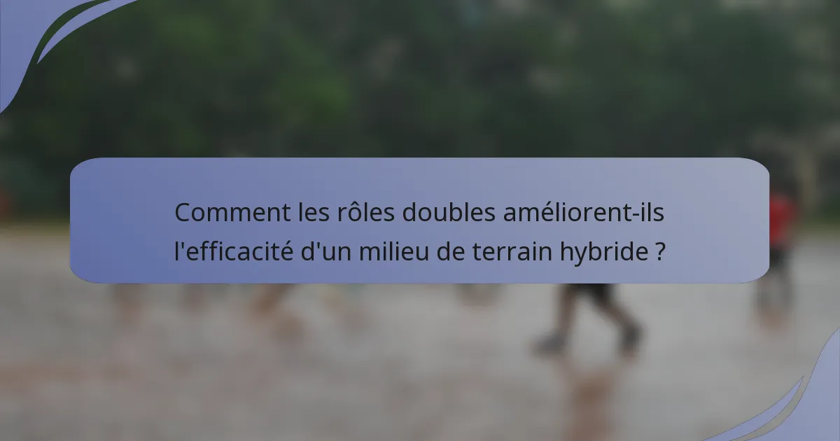 Comment les rôles doubles améliorent-ils l'efficacité d'un milieu de terrain hybride ?