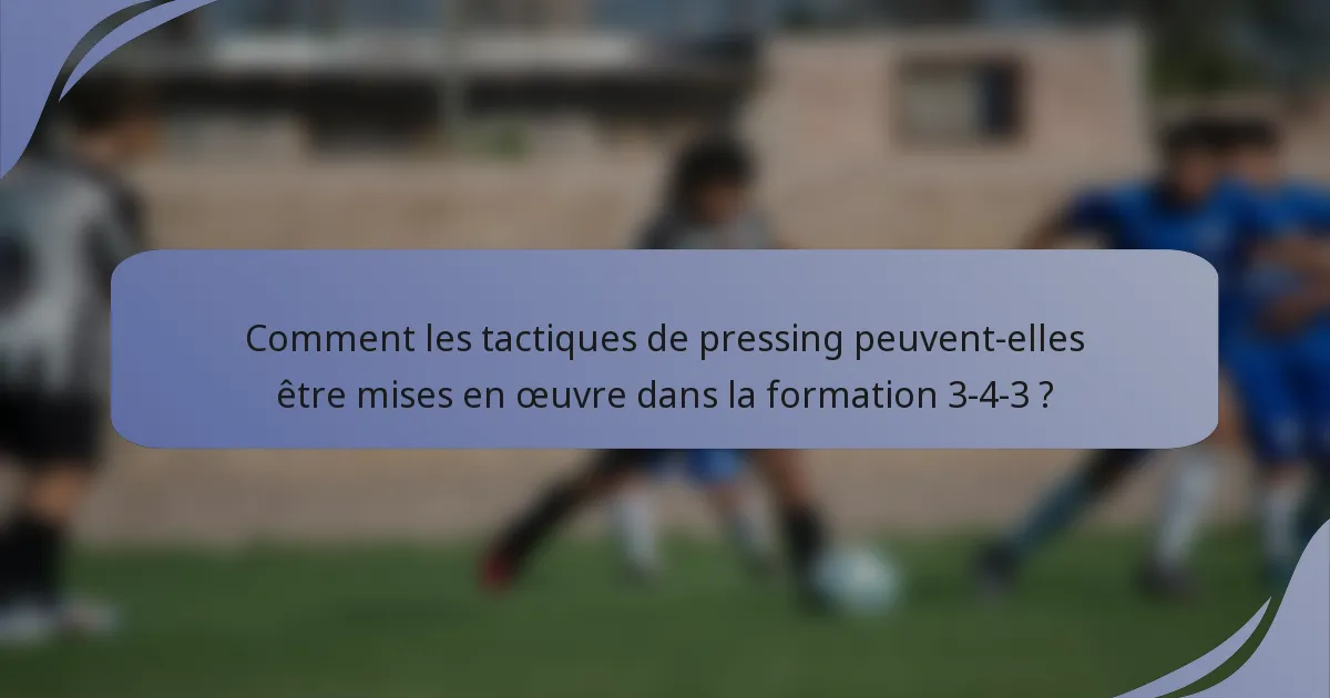 Comment les tactiques de pressing peuvent-elles être mises en œuvre dans la formation 3-4-3 ?