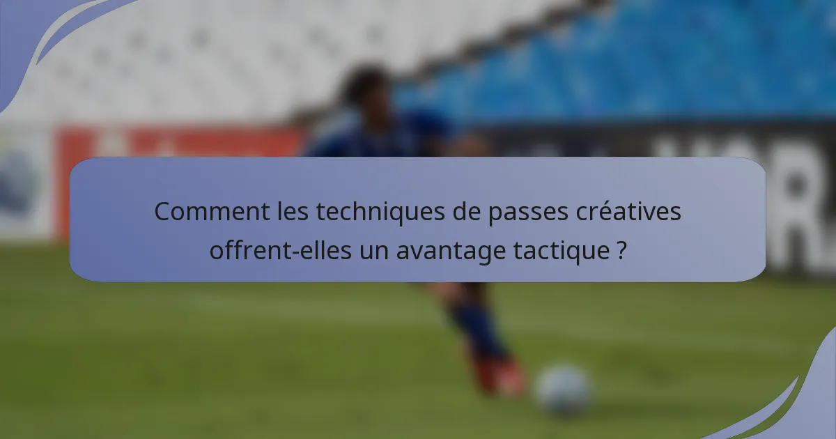 Comment les techniques de passes créatives offrent-elles un avantage tactique ?
