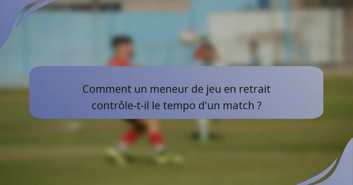 Comment un meneur de jeu en retrait contrôle-t-il le tempo d'un match ?
