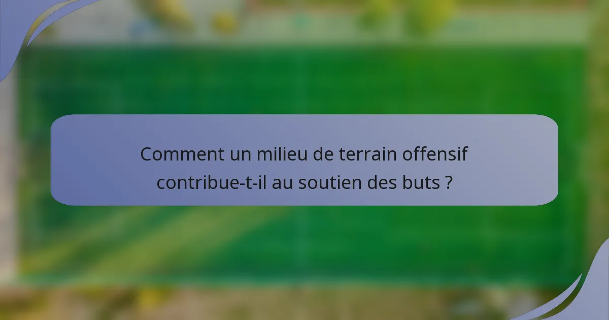 Comment un milieu de terrain offensif contribue-t-il au soutien des buts ?