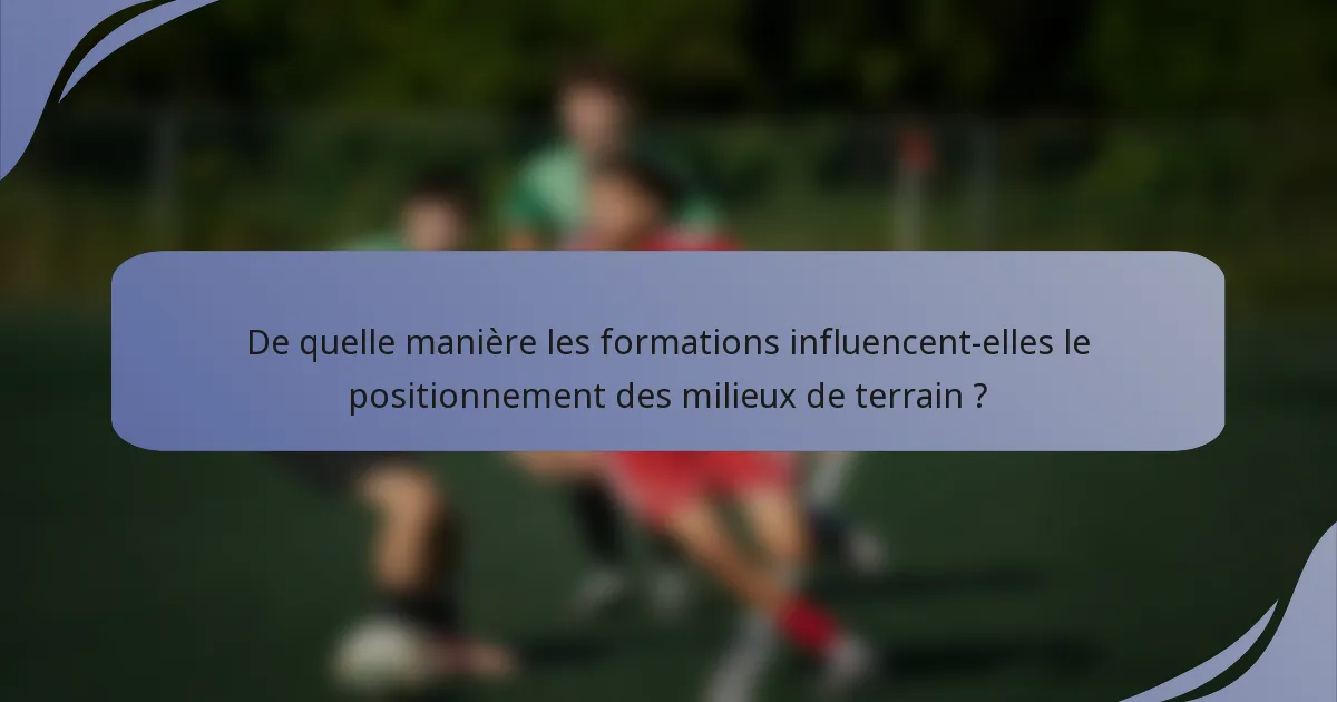 De quelle manière les formations influencent-elles le positionnement des milieux de terrain ?