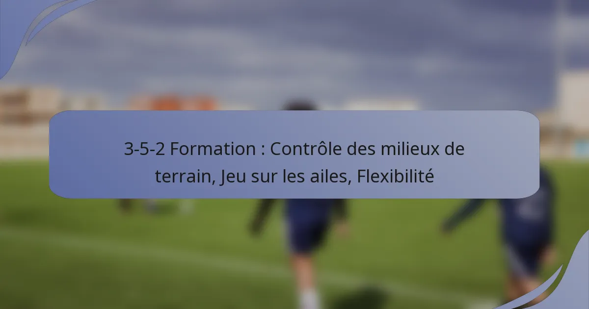 3-5-2 Formation : Contrôle des milieux de terrain, Jeu sur les ailes, Flexibilité