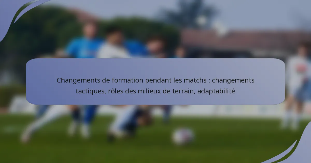 Changements de formation pendant les matchs : changements tactiques, rôles des milieux de terrain, adaptabilité