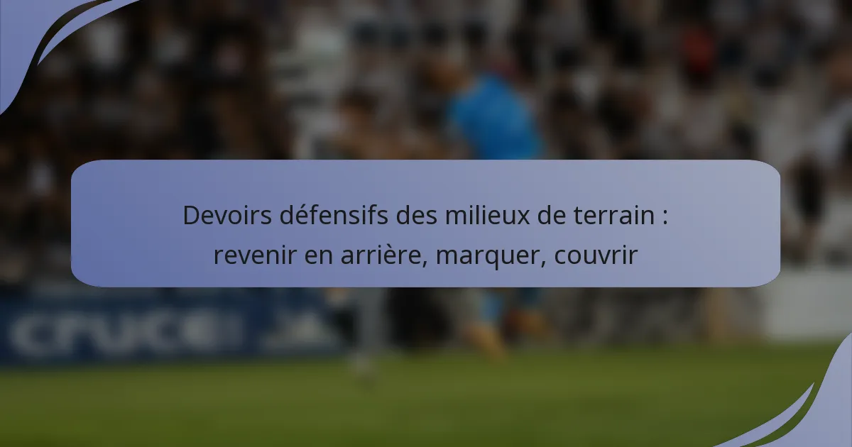 Devoirs défensifs des milieux de terrain : revenir en arrière, marquer, couvrir