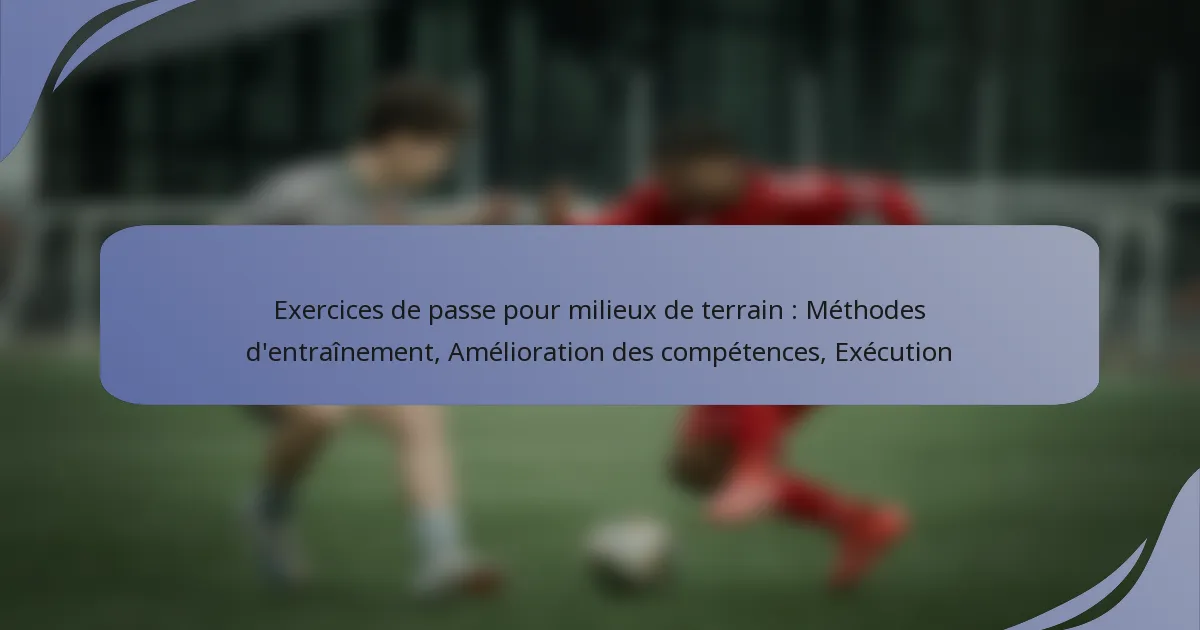 Exercices de passe pour milieux de terrain : Méthodes d’entraînement, Amélioration des compétences, Exécution