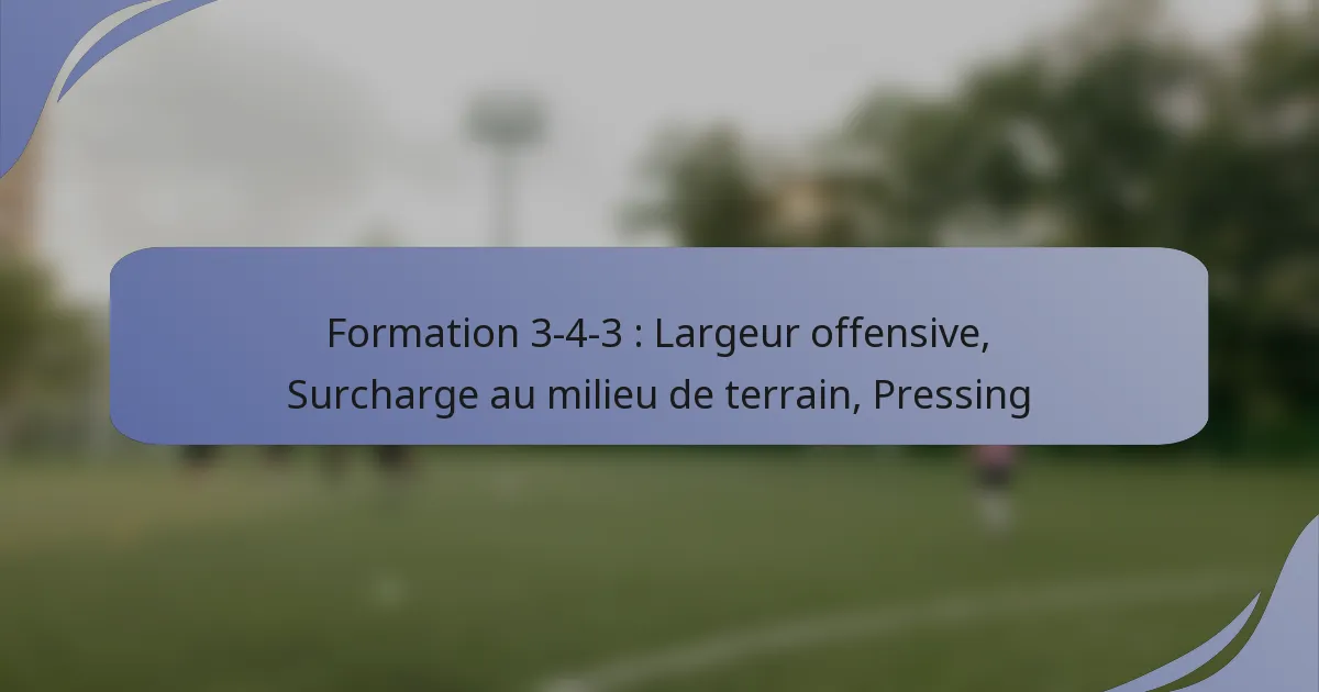 Formation 3-4-3 : Largeur offensive, Surcharge au milieu de terrain, Pressing