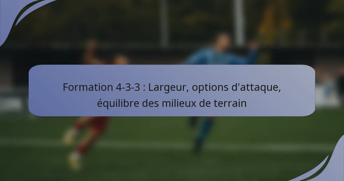 Formation 4-3-3 : Largeur, options d’attaque, équilibre des milieux de terrain