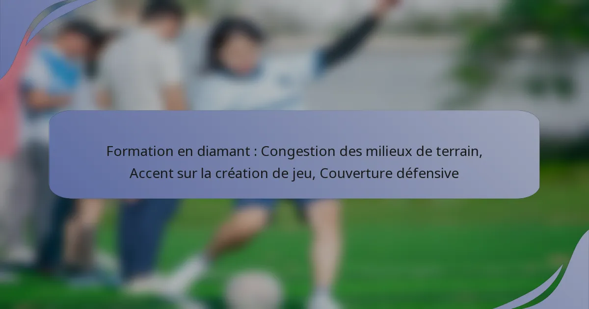 Formation en diamant : Congestion des milieux de terrain, Accent sur la création de jeu, Couverture défensive