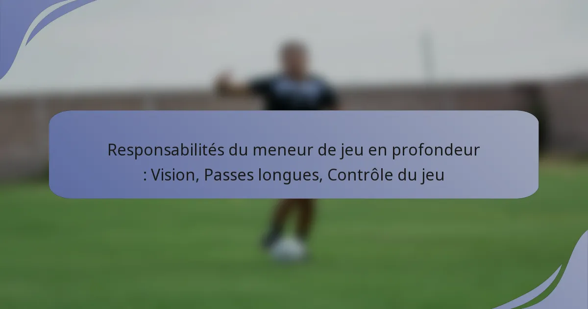 Responsabilités du meneur de jeu en profondeur : Vision, Passes longues, Contrôle du jeu