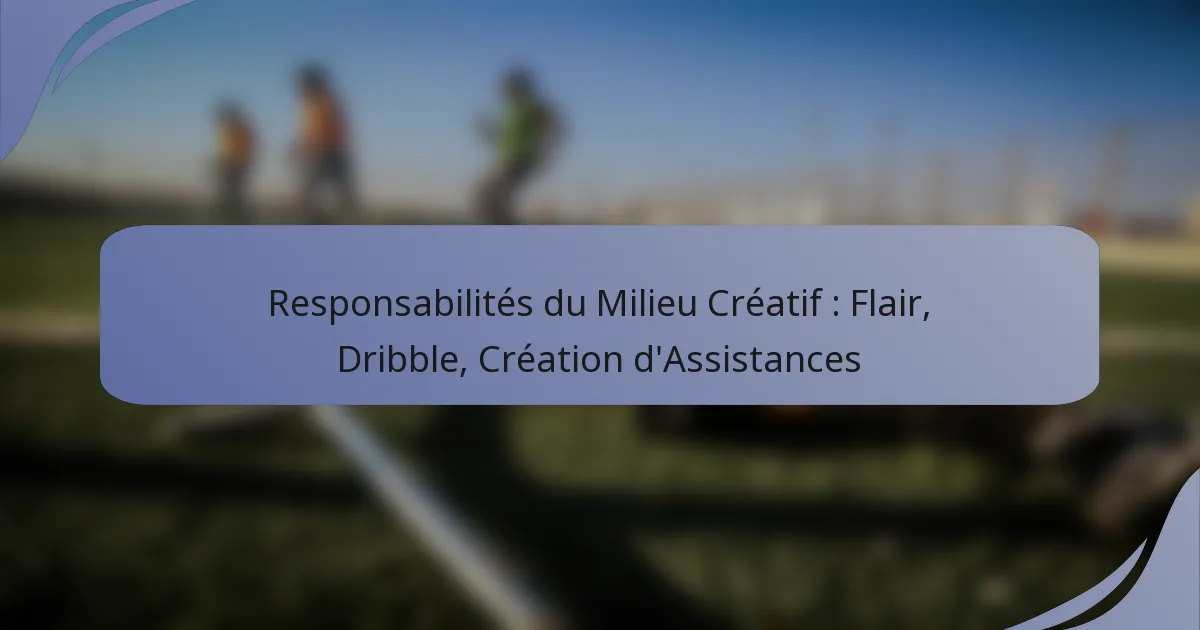 Responsabilités du Milieu Créatif : Flair, Dribble, Création d’Assistances