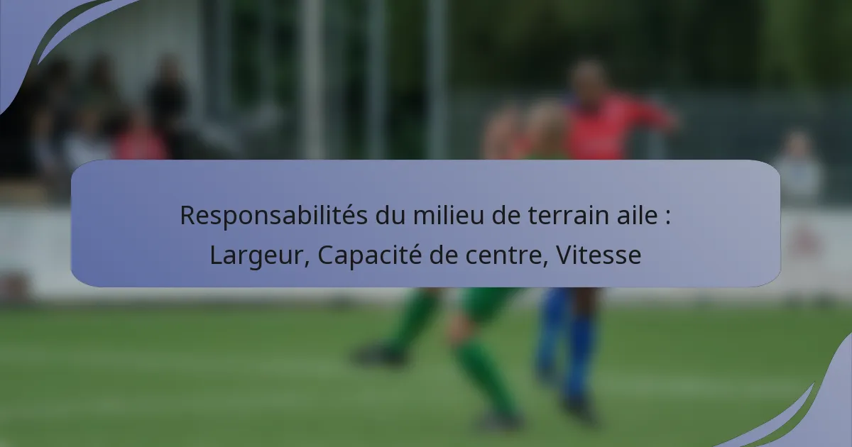 Responsabilités du milieu de terrain aile : Largeur, Capacité de centre, Vitesse