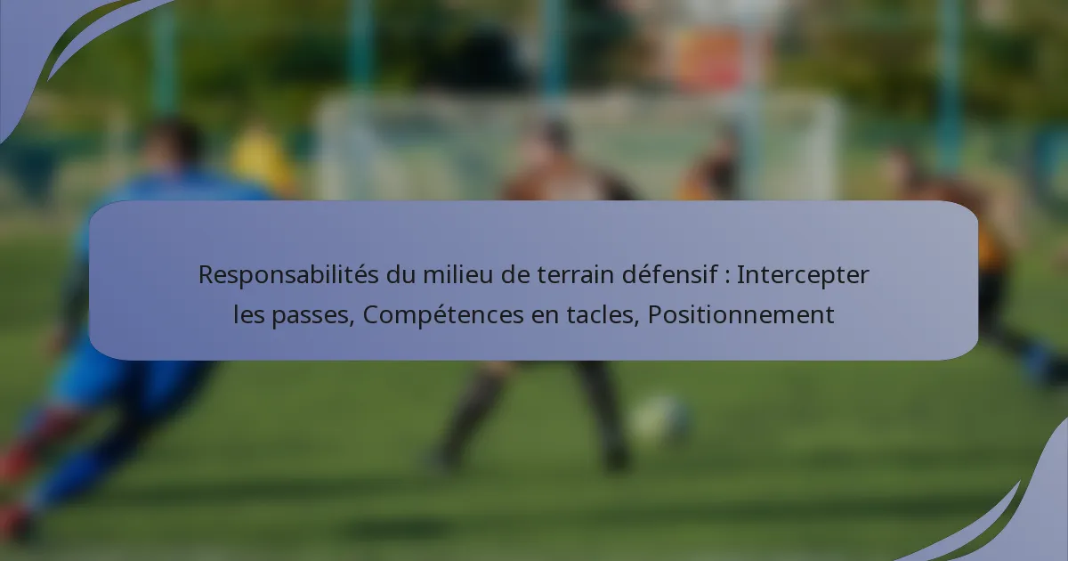 Responsabilités du milieu de terrain défensif : Intercepter les passes, Compétences en tacles, Positionnement