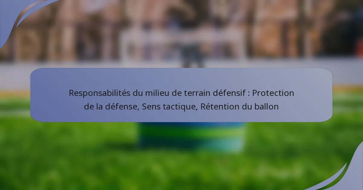 Responsabilités du milieu de terrain défensif : Protection de la défense, Sens tactique, Rétention du ballon