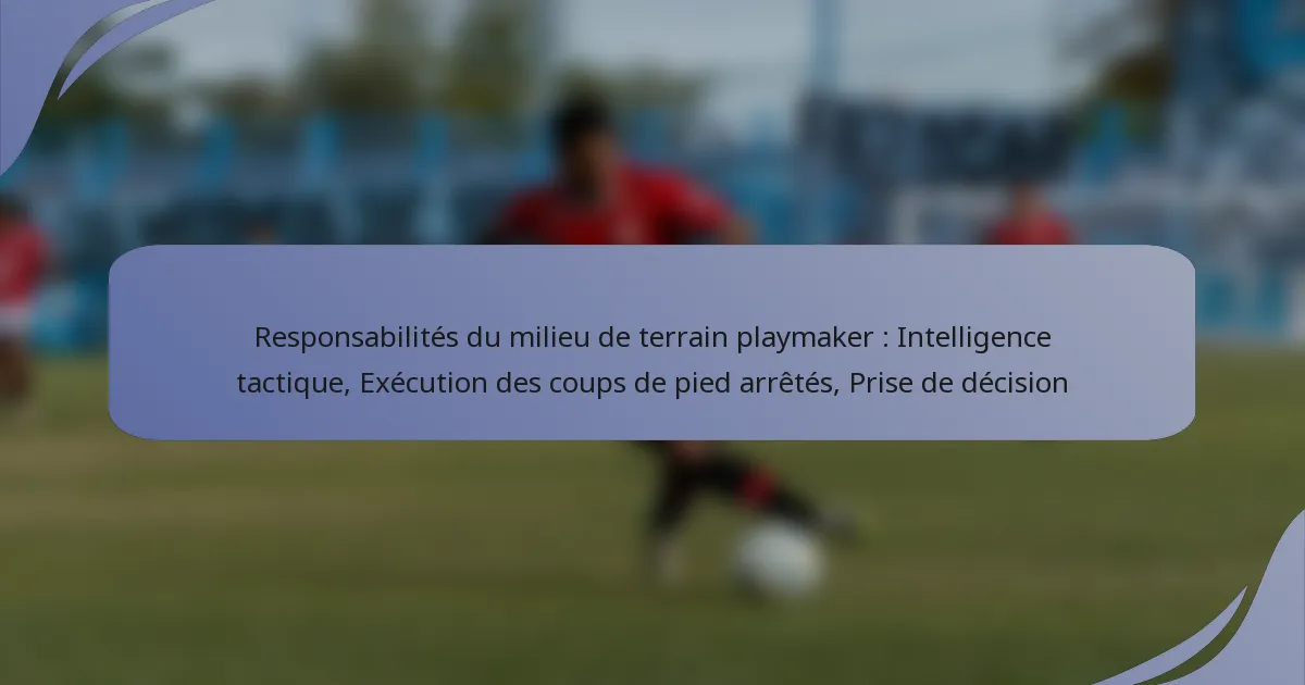 Responsabilités du milieu de terrain playmaker : Intelligence tactique, Exécution des coups de pied arrêtés, Prise de décision