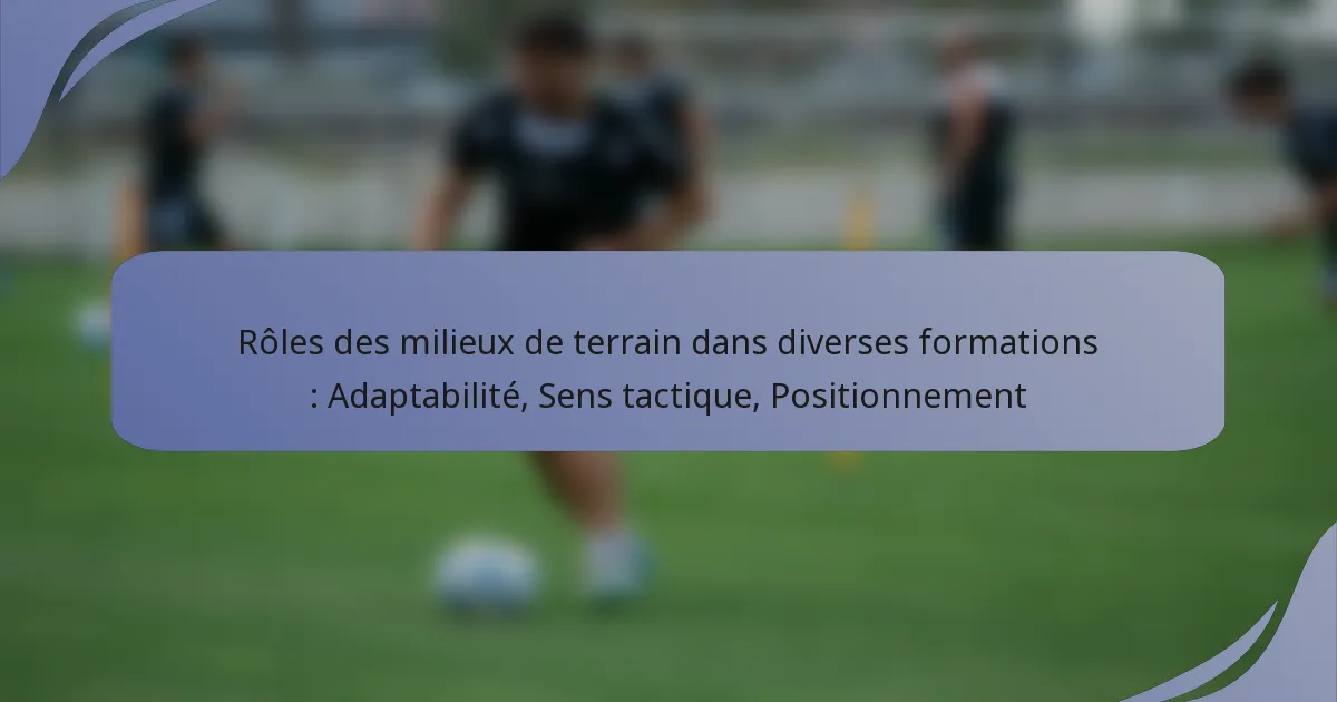 Rôles des milieux de terrain dans diverses formations : Adaptabilité, Sens tactique, Positionnement