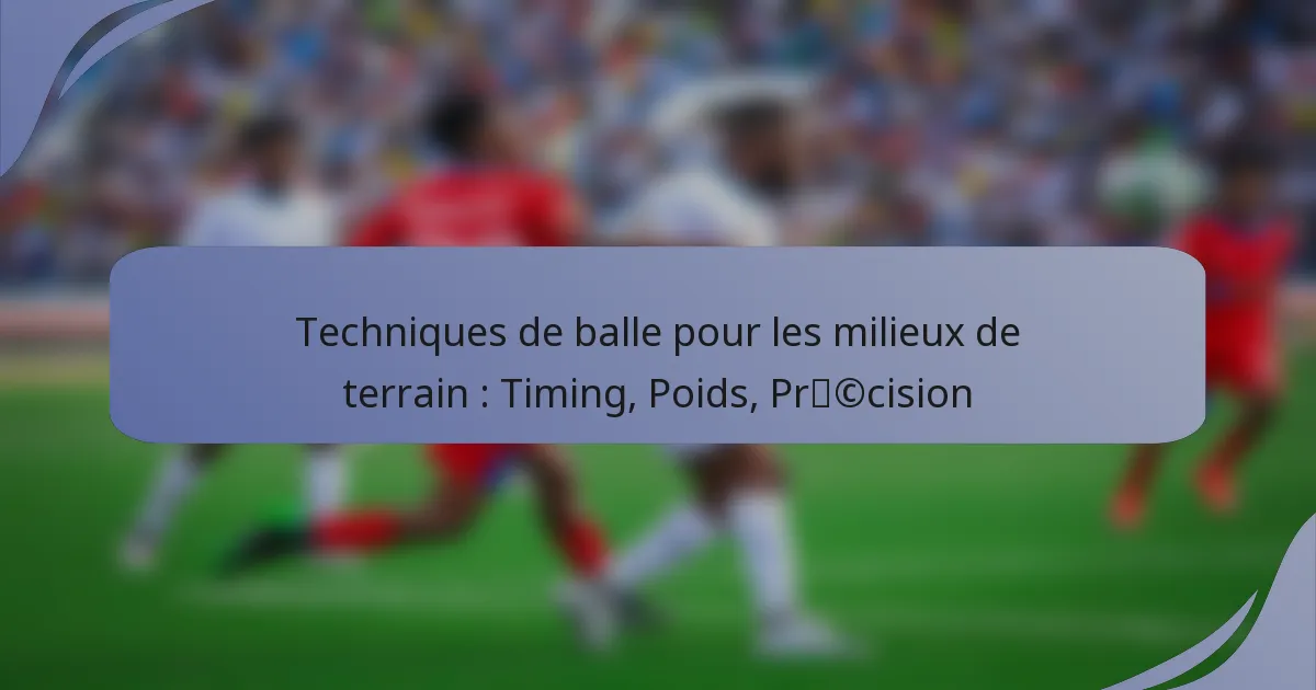 Techniques de balle pour les milieux de terrain : Timing, Poids, Précision