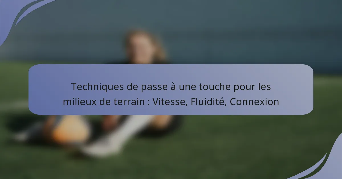 Techniques de passe à une touche pour les milieux de terrain : Vitesse, Fluidité, Connexion