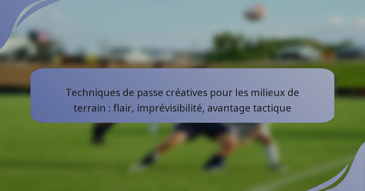 Techniques de passe créatives pour les milieux de terrain : flair, imprévisibilité, avantage tactique