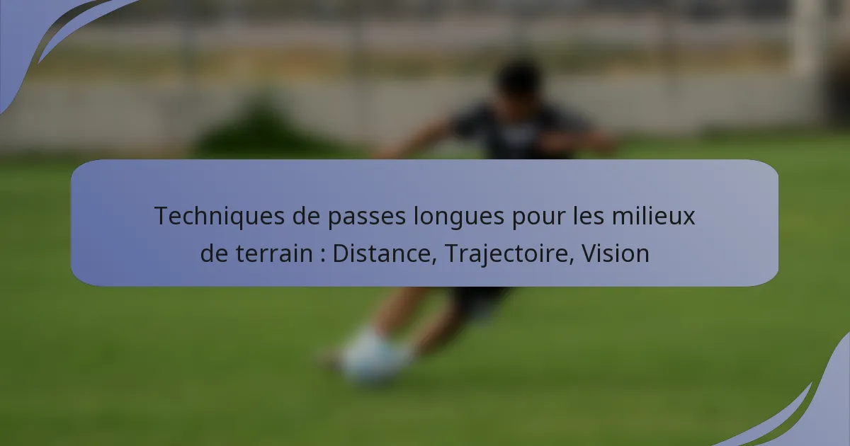 Techniques de passes longues pour les milieux de terrain : Distance, Trajectoire, Vision