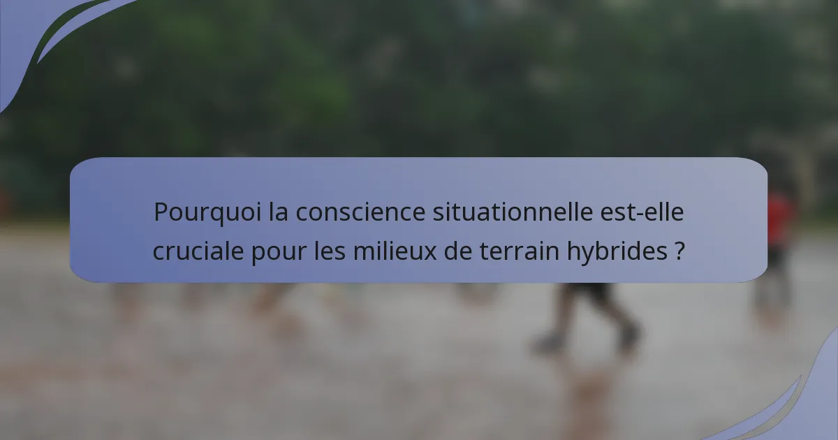 Pourquoi la conscience situationnelle est-elle cruciale pour les milieux de terrain hybrides ?