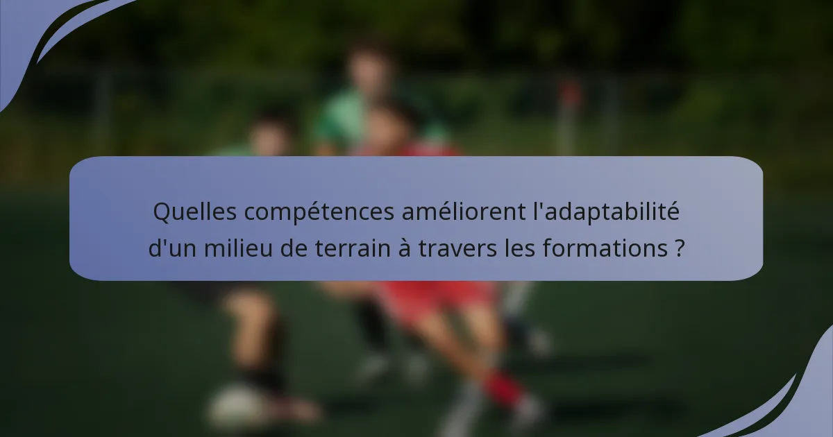 Quelles compétences améliorent l'adaptabilité d'un milieu de terrain à travers les formations ?