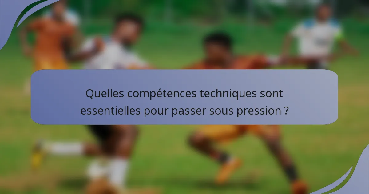 Quelles compétences techniques sont essentielles pour passer sous pression ?