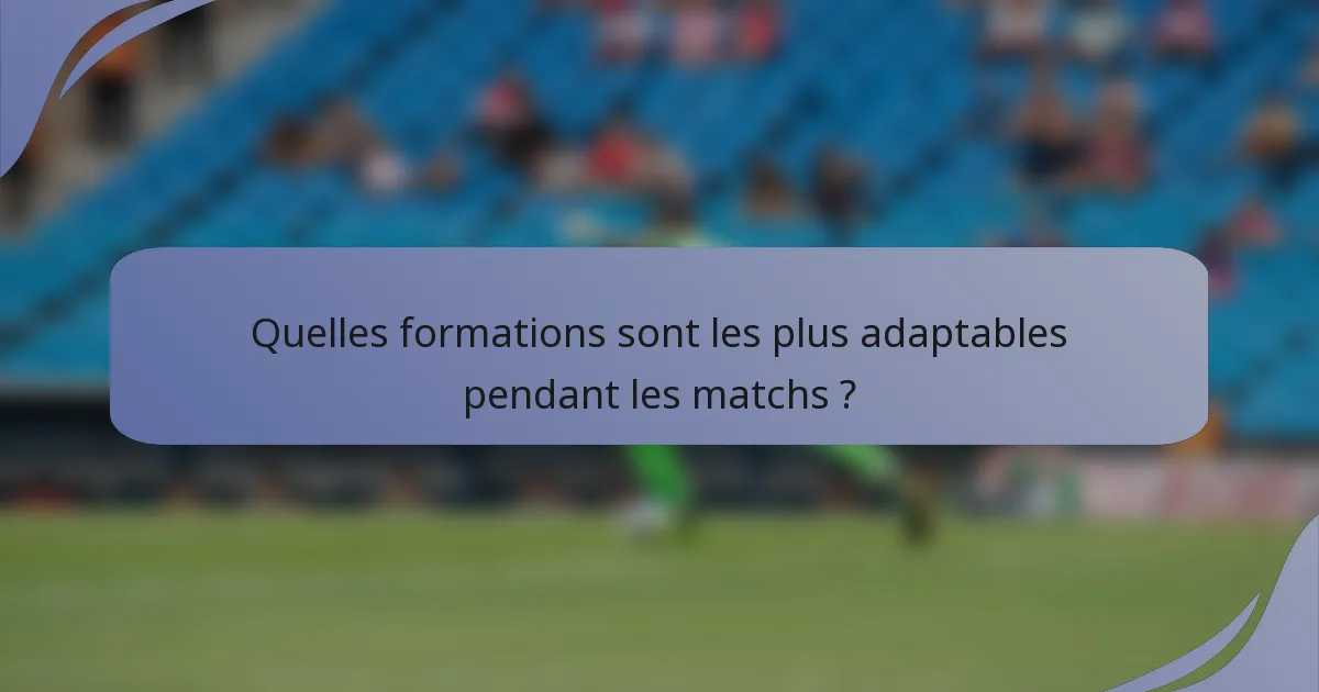 Quelles formations sont les plus adaptables pendant les matchs ?