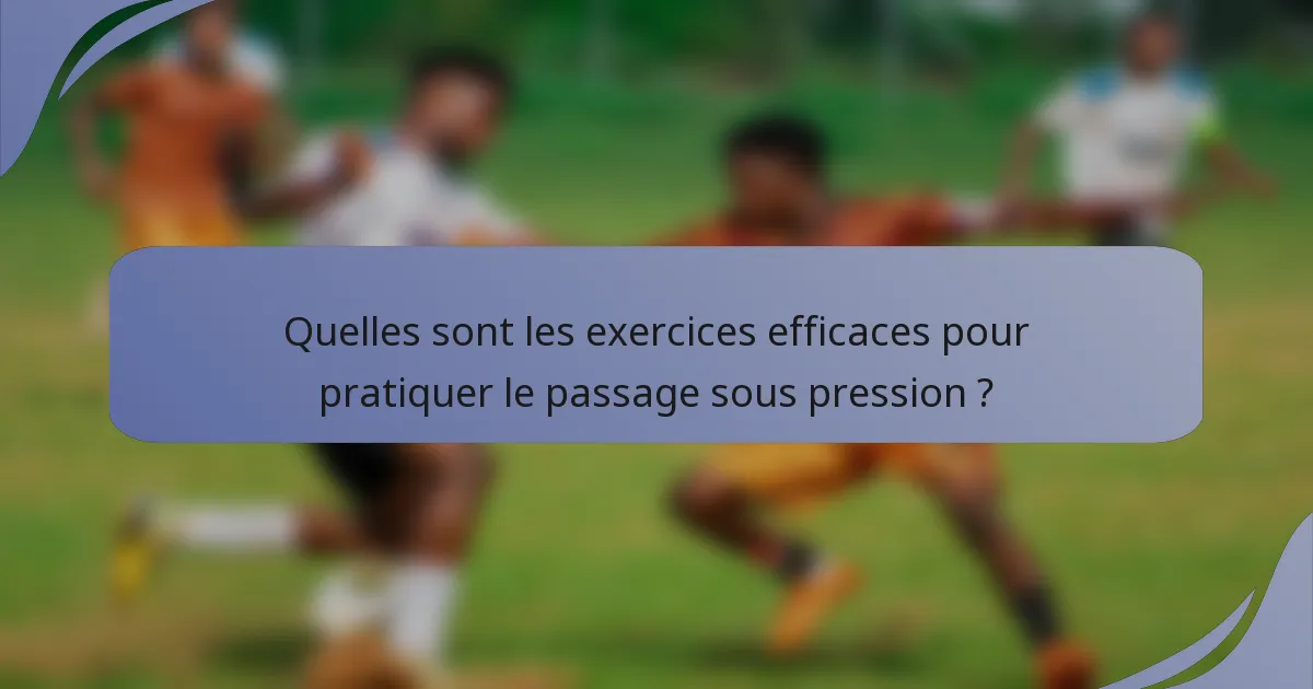 Quelles sont les exercices efficaces pour pratiquer le passage sous pression ?
