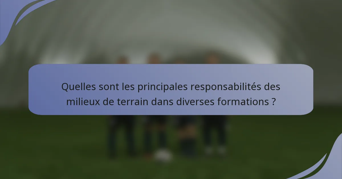 Quelles sont les principales responsabilités des milieux de terrain dans diverses formations ?