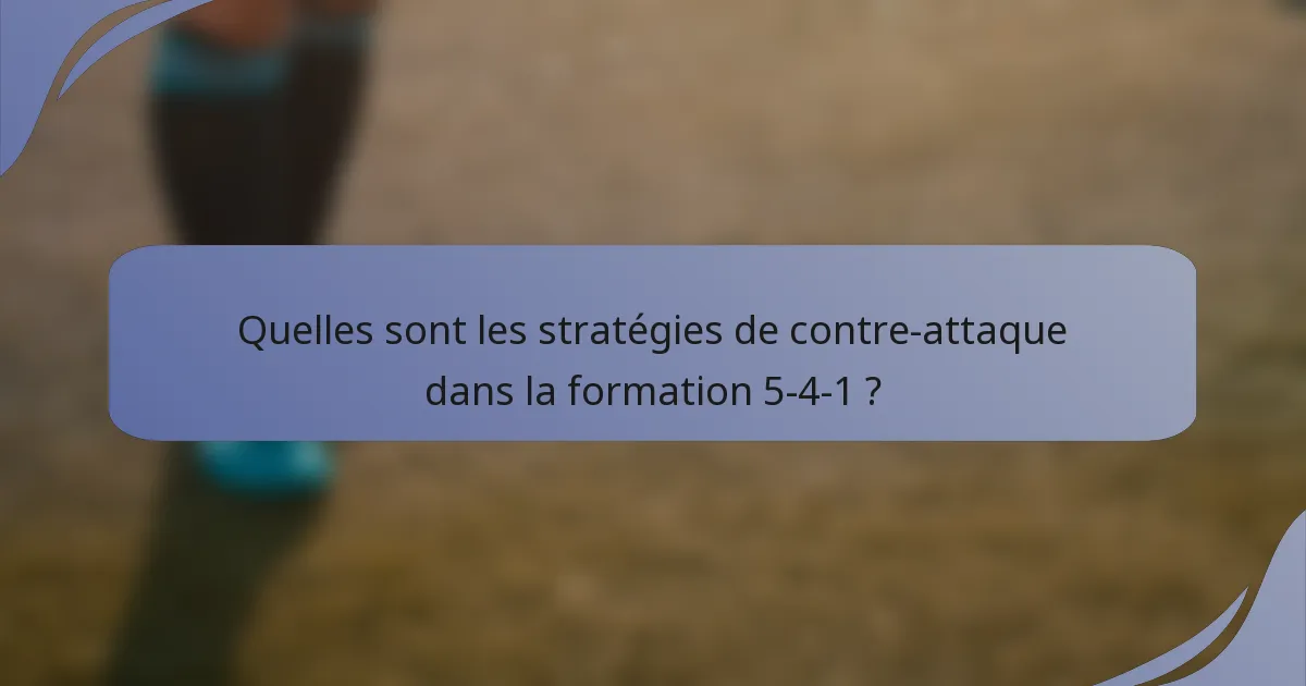 Quelles sont les stratégies de contre-attaque dans la formation 5-4-1 ?