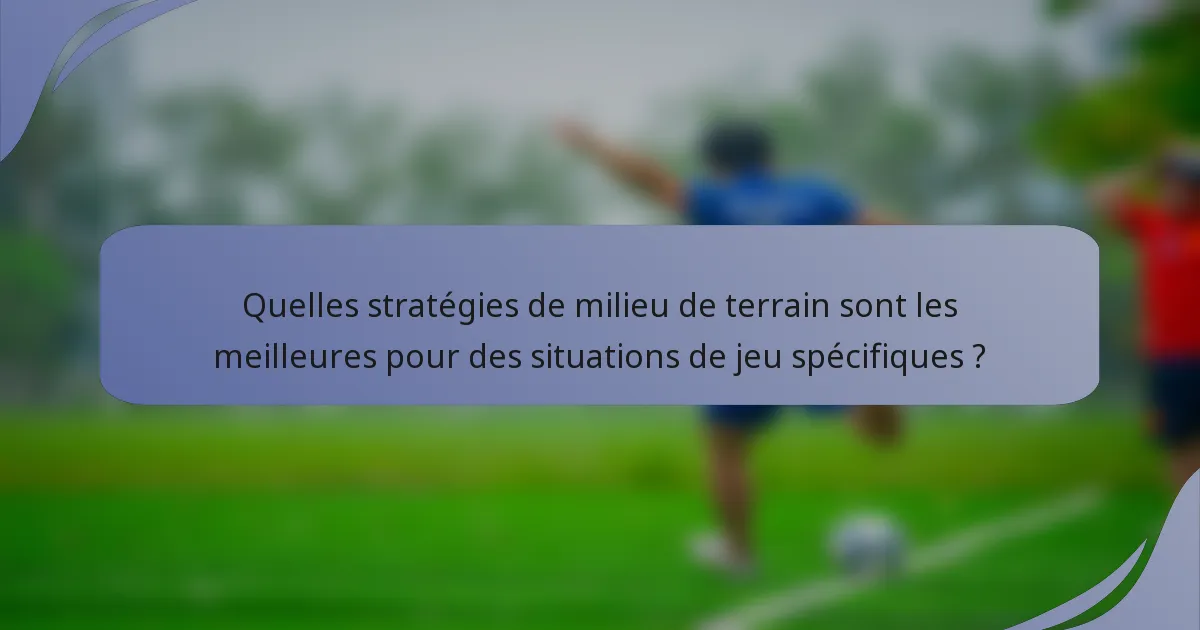 Quelles stratégies de milieu de terrain sont les meilleures pour des situations de jeu spécifiques ?