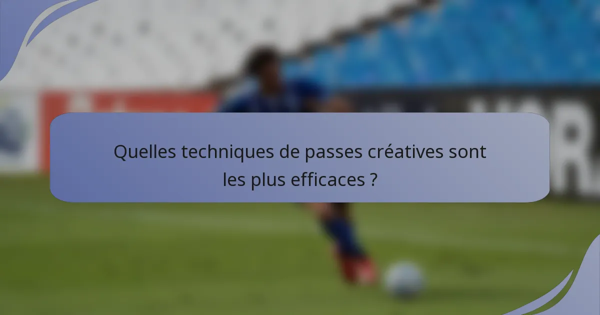Quelles techniques de passes créatives sont les plus efficaces ?