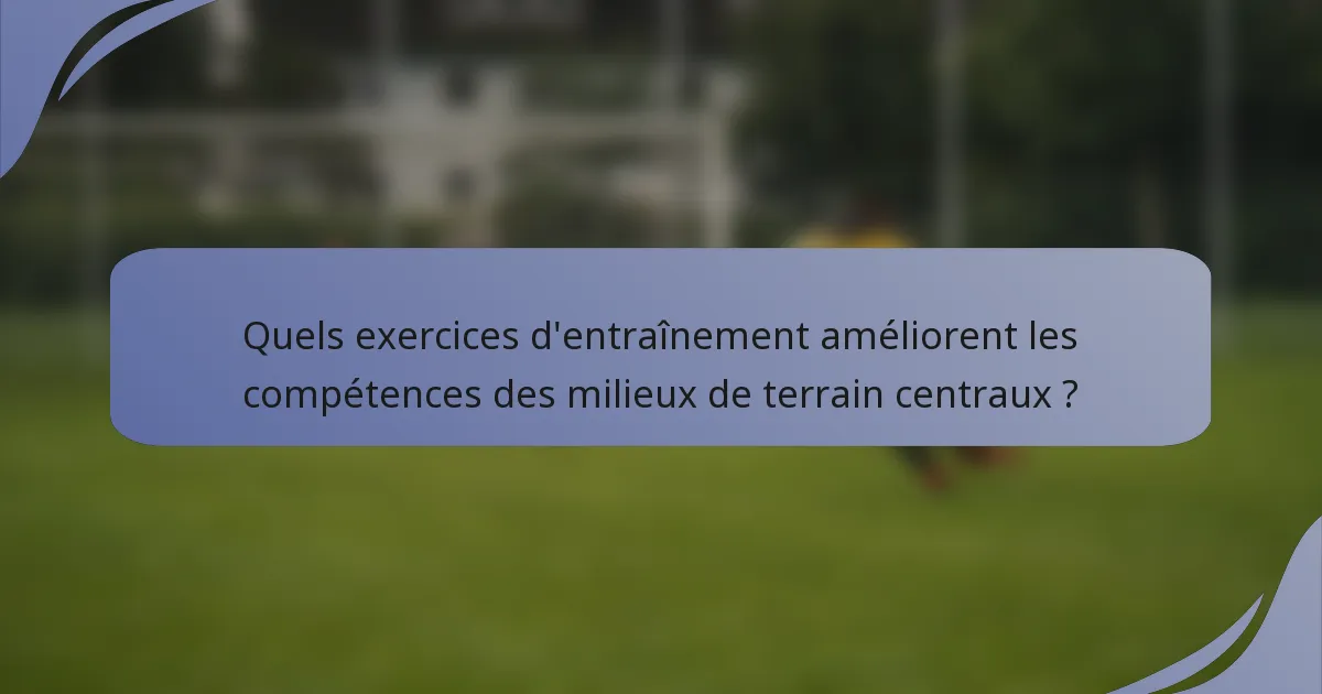 Quels exercices d'entraînement améliorent les compétences des milieux de terrain centraux ?